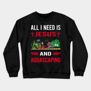 I Need Jesus And Aquascaping Aquascape Aquascaper Crewneck Sweatshirt